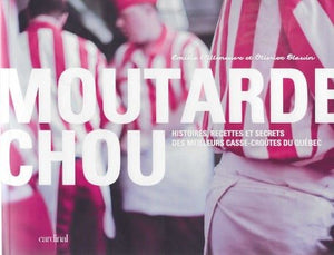 Moutarde chou: Histoires, recettes et secrets des meilleurs casse - croûtes du Québec by Émilie Villeneuve 2012