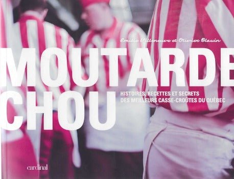 Moutarde chou: Histoires, recettes et secrets des meilleurs casse - croûtes du Québec by Émilie Villeneuve 2012