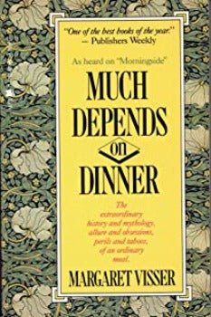 Much Depends on Dinner: The Extraordinary History and Mythology by Margaret Visser 1988
