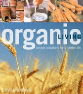 Organic Living: Simple Solutions for a Better Life by Lynda Brown 2001