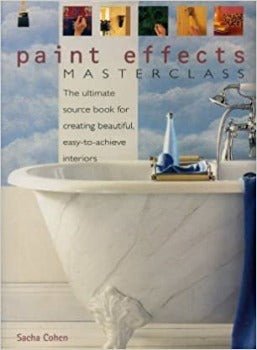 Paint Effects Masterclass: The Ultimate Source Book for Creating Beautiful Easy - to - Achieve Interiors by Sacha Cohen 2002