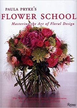 Paula Pryke's Flower School: Mastering the Art of Floral Design by Paula Pryke 2009