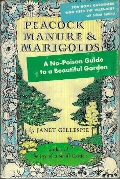 Peacock Manure & Marigolds, from her own experience, old garden books, horticultural research Janet Gillespie has assembled this book of practical advice on how to garden without using poisons. She gives fascinating facts, recipes, and common-sense lore about lawns, flowers, bulbs, vegetables, shrubs, and trees.