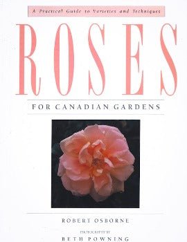 Roses For Canadian Gardens: A Practical Guide To Varieties And Techniques by Robert Osborne 1991