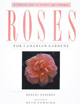 Roses For Canadian Gardens: A Practical Guide To Varieties And Techniques by Robert Osborne 1991 