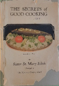 The Secrets of Good Cooking is a comprehensive glossary, reference book, etiquette manual and healthy eating guide. “It is a good rule to serve eggs, meat, cheese or fish only once a day and  a diet  of in goodly proportion of green vegetables, of raw vegetables, fruits of all kinds whole wheat. Sister Saint Mary Edith