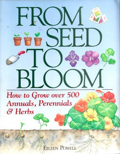 From Seed to Bloom landscape designer Powell gives germination and cultural information for over 500 flowering plants. From Seed to Bloom is an alphabetical listing from abronia to zinnia--with information on sowing, germinating, caring, propagating, hardiness zones, and light and soil requirements. 