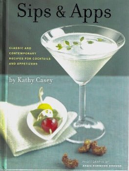 Sips & Apps: Classic and Contemporary Recipes for Cocktails and Appetizers by Kathy Casey 2009