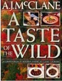 Taste of the Wild: A Compendium of Modern American Game Cookery by A. J. McClane 1991