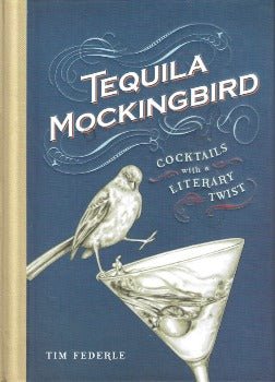 Tequila Mockingbird: Cocktails with a Literary Twist by Tim Federle 2013
