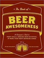 The Book of Beer Awesomeness: A Champion's Guide to Party Skills...by Ben Applebaum, Dan DiSorbo 2012