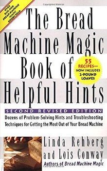 The Bread Machine Magic Book of Helpful Hints by Linda Rehberg, Lois Conway 1999