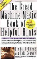 The Bread Machine Magic Book of Helpful Hints by Linda Rehberg, Lois Conway 1999
