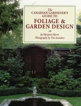 The Canadian Gardener's Guide to Foliage and Garden Design by Marjorie Harris 1993