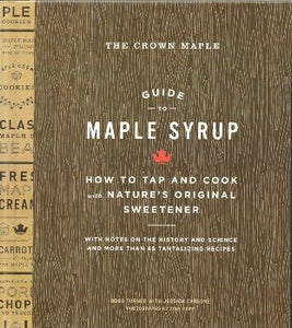 The Crown Maple Guide to Maple Syrup: How to Tap and Cook with Nature's Original Sweetener by Robb Turner 2016