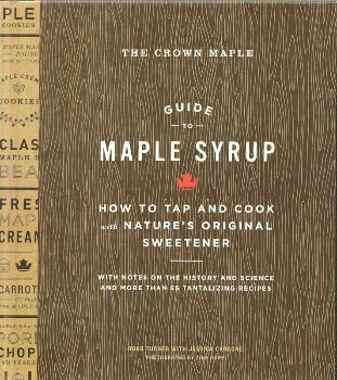 The Crown Maple Guide to Maple Syrup: How to Tap and Cook with Nature's Original Sweetener by Robb Turner 2016