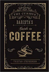 The Curious Barista’s Guide to Coffee by Tristan Stephenson 2015