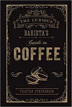 The Curious Barista’s Guide to Coffee by Tristan Stephenson 2015