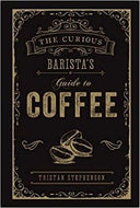 The Curious Barista’s Guide to Coffee by Tristan Stephenson 2015