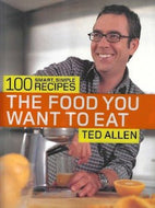 The Food You Want to Eat: 100 Smart, Simple Recipes by Ted Allen 2005