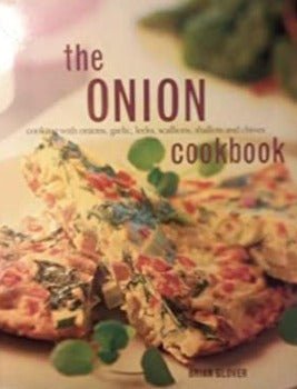 The Onion Cookbook: The Essential Cook's Guide to cooking with onions, garlic, leeks, scallions, shallots, and chives