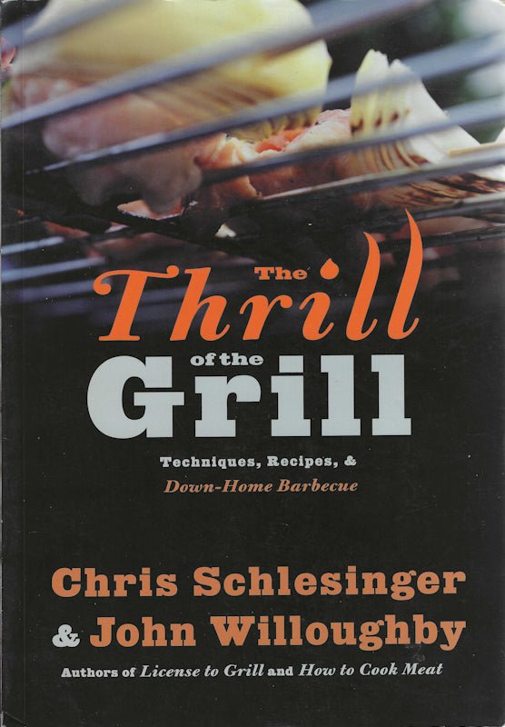The Thrill of the Grill: Techniques, Recipes, & Down - Home Barbecue by Chris Schlesinger, John Willoughby 1990